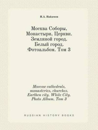 Moscow Cathedrals, Monasteries, Churches. Earthen City. White City. Photo Album. Tom 3 - N a Najdenov - Livros - Book on Demand Ltd. - 9785519455961 - 8 de janeiro de 2015