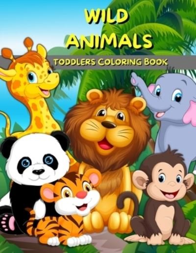 Cover for Wolfe Cobb · Wild Animals Toddlers Coloring Book: Animals Coloring And Activity Book For Kids And Preschool Big Illustrations With Wild Animals For Painting Cute Coloring Pages For Boys And Girls Ages 2-4 3-5 (Paperback Book) (2021)
