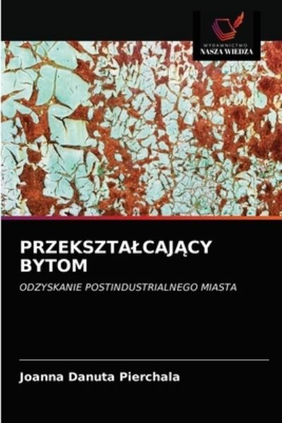 Cover for Joanna Danuta Pierchala · Przeksztalcaj?cy Bytom (Paperback Book) (2021)
