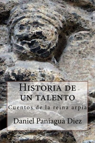 Cover for Daniel Paniagua Diez · Historia De Un Talento: Cuentos De La Reina Arpia (Paperback Bog) (2015)