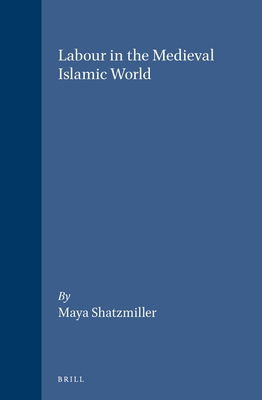 Cover for Maya Shatzmiller · Labour in the Medieval Islamic World (Islamic History and Civilization. Studies and Texts, Vol 4) (Hardcover Book) (1994)