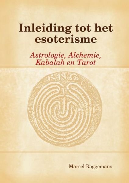 Inleiding Tot Het Esoterisme:Astrologie, Alchemie,Kabalah En Tarot - Marcel Roggemans - Books - Lulu Enterprises - 9789090240961 - November 24, 2008