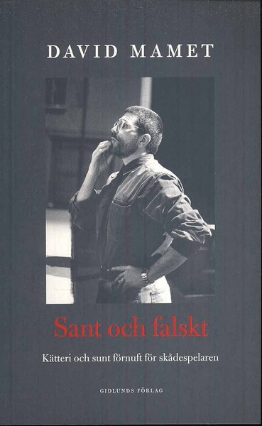 Sant och falskt : irrlära och sunt förnuft för skådespelaren - David Mamet - Bøger - Gidlunds förlag - 9789178447961 - 23. marts 2010