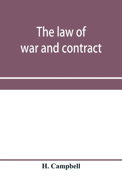 Cover for H Campbell · The law of war and contract, including the present war decisions at home and abroad (Paperback Bog) (2020)