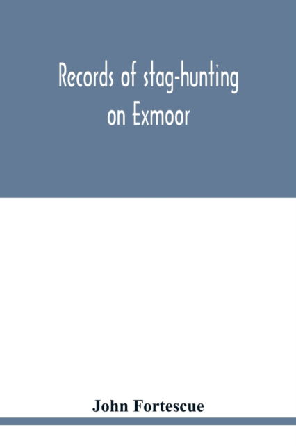 Records of stag-hunting on Exmoor - John Fortescue - Books - Alpha Edition - 9789354018961 - May 14, 2020