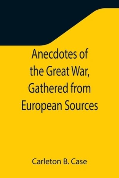 Anecdotes of the Great War, Gathered from European Sources - Carleton B. Case - Książki - Alpha Edition - 9789355347961 - 22 listopada 2021