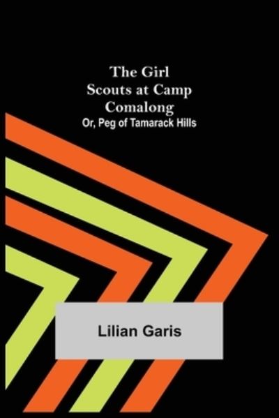 Cover for Lilian Garis · The Girl Scouts at Camp Comalong; Or, Peg of Tamarack Hills (Pocketbok) (2021)