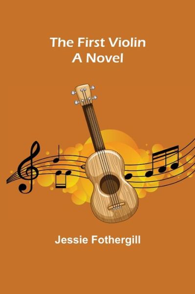 The First Violin A Novel - Jessie Fothergill - Books - Alpha Edition - 9789356014961 - February 23, 2021