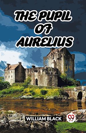 Cover for William Black · The Pupil Of Aurelius (Paperback Book) (2024)