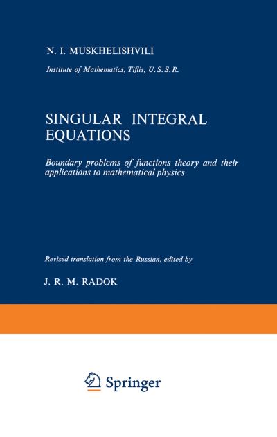 N.I. Muskhelishvili · Singular Integral Equations: Boundary problems of functions theory and their applications to mathematical physics (Paperback Book) [Softcover reprint of the original 1st ed. 1958 edition] (2011)