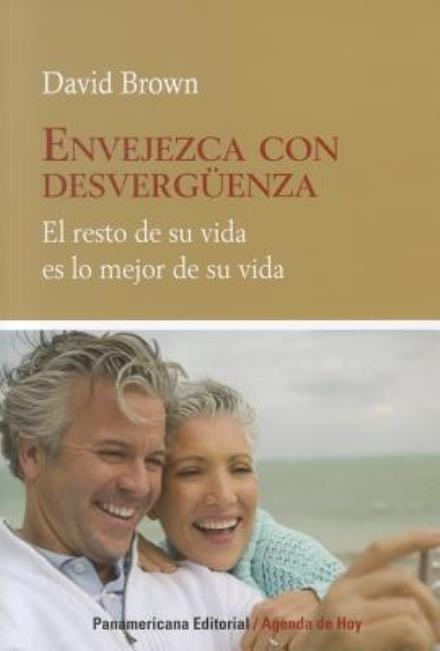 Envejezca Con Desverguenza: El Resto De Su Vida Es Lo Mejor De Su Vida = Age with Shamelessness (Agenda De Hoy) (Spanish Edition) - David Brown - Books - Panamericana Editorial - 9789583034961 - October 10, 2010