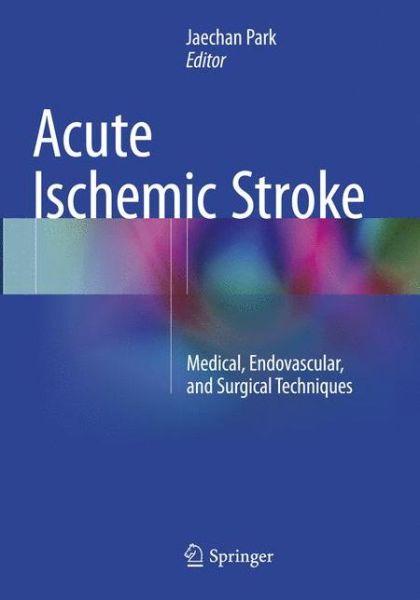 Cover for Acute Ischemic Stroke: Medical, Endovascular, and Surgical Techniques (Paperback Book) [Softcover reprint of the original 1st ed. 2017 edition] (2018)