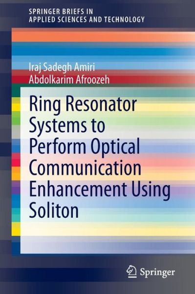 Cover for Iraj Sadegh Amiri · Ring Resonator Systems to Perform Optical Communication Enhancement Using Soliton - SpringerBriefs in Applied Sciences and Technology (Paperback Book) [2015 edition] (2014)