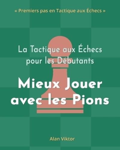 Cover for Alan Viktor · La Tactique aux Echecs pour les Debutants, Mieux Jouer avec les Pions (Pocketbok) (2024)