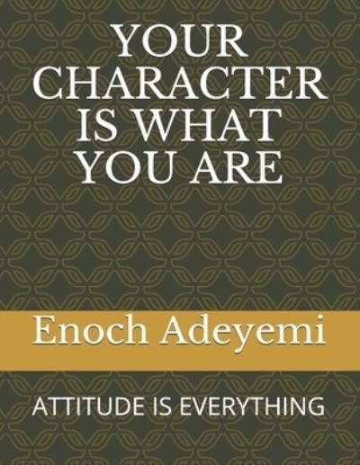 Cover for Enoch Adewale Adeyemi · Your Character Is What You Are: Attitude Is Everything (Paperback Book) (2021)