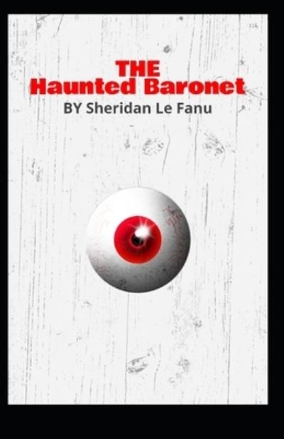 Cover for Joseph Sheridan Le Fanu · The Haunted Baronet: Joseph Sheridan Le Fanu (Fantasy, Horror, Short Stories, Ghost, Classics, Literature) [Annotated] (Paperback Book) (2021)