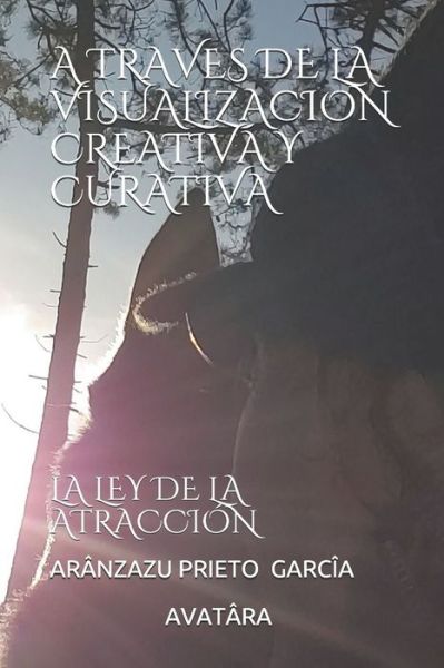 Cover for Aranzazu Prieto Garcia · A Traves de la Visualizacion Creativa Y Curativa: La Ley de la Atraccion - Akasha y Bioenergia de la Vida (Paperback Book) (2021)