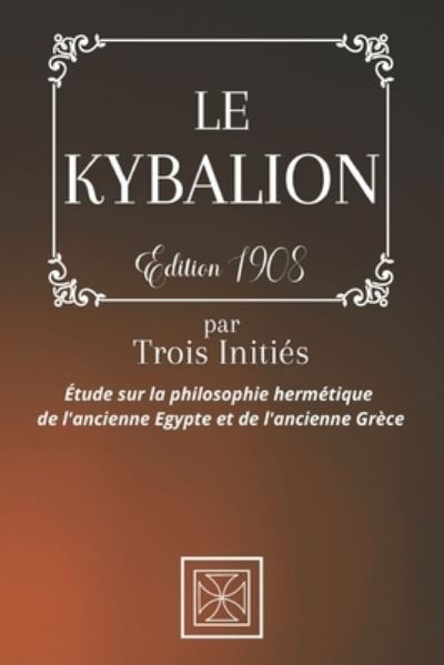 Le Kybalion - Trois Inities - Książki - Independently Published - 9798579699961 - 10 grudnia 2020