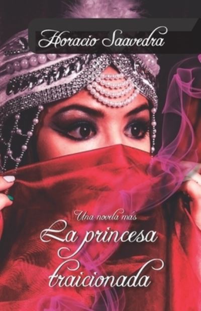 Cover for Horacio Gabriel Saavedra Castillo · La princesa traicionada (Paperback Book) (2021)