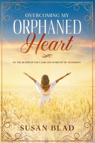 Overcoming my ORPHANED HEART - Susan A Blad - Kirjat - Independently Published - 9798666032961 - torstai 16. heinäkuuta 2020