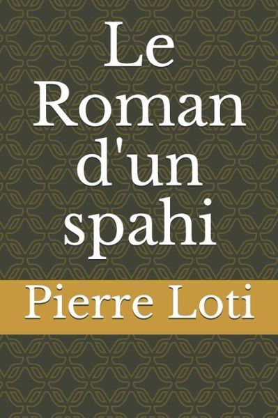 Le Roman d'un spahi - Pierre Loti - Books - Independently Published - 9798676101961 - August 17, 2020