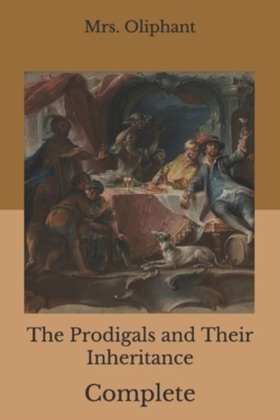 The Prodigals and Their Inheritance - Mrs Oliphant - Kirjat - Independently Published - 9798682968961 - maanantai 7. syyskuuta 2020