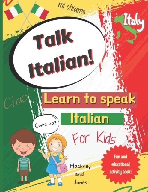 Talk Italian! - Learn To Speak Italian For Kids: A fun activity book for kids to learn Italian while discovering what Italy is famous for. Perfect gift for beginners. - Hackney And Jones - Książki - Independently Published - 9798718263961 - 7 marca 2021