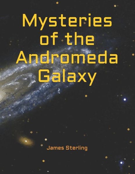Mysteries of the Andromeda Galaxy - James Sterling - Books - Independently Published - 9798726112961 - March 21, 2021