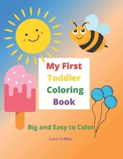 Cover for Lara Celline · My First Toddler Coloring Book: Big and Easy Simple Pictures to Color, Toddler Coloring Book, Coloring Book for Ages 1-3, Kids Coloring Book (Paperback Bog) (2021)