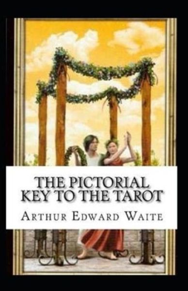 The Pictorial Key To The Tarot Illustrated - Arthur Edward Waite - Books - Independently Published - 9798737891961 - April 14, 2021