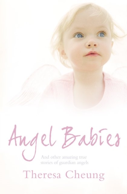 Angel Babies: And Other Amazing True Stories of Guardian Angels - Theresa Cheung - Kirjat - HarperCollins Publishers - 9780007309962 - torstai 23. heinäkuuta 2009