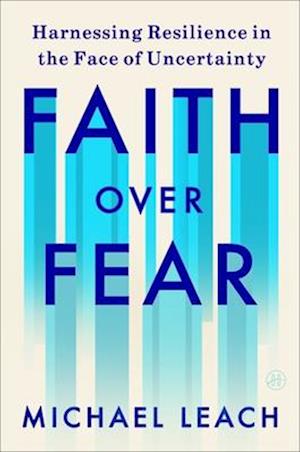 Cover for Michael Leach · Faith Over Fear: Harnessing Resilience in the Face of Uncertainty (Hardcover Book) (2026)