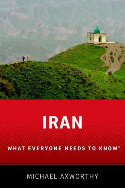 Cover for Axworthy, Michael (Senior Lecturer and Director of Center for Persian and Iranian Studies, Senior Lecturer and Director of Center for Persian and Iranian Studies, University of Exeter) · Iran: What Everyone Needs to Know® - What Everyone Needs to Know (Paperback Book) (2017)