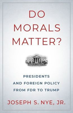 Cover for Nye, Joseph S., Jr. (Professor of Government, Professor of Government, Kennedy School, Harvard University) · Do Morals Matter?: Presidents and Foreign Policy from FDR to Trump (Hardcover bog) (2020)