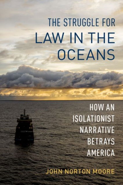 Cover for Moore, John Norton (Walter L. Brown Professor of Law Emeritus, Walter L. Brown Professor of Law Emeritus, University of Virginia School of Law) · The Struggle for Law in the Oceans: How an Isolationist Narrative Betrays America (Hardcover Book) (2023)