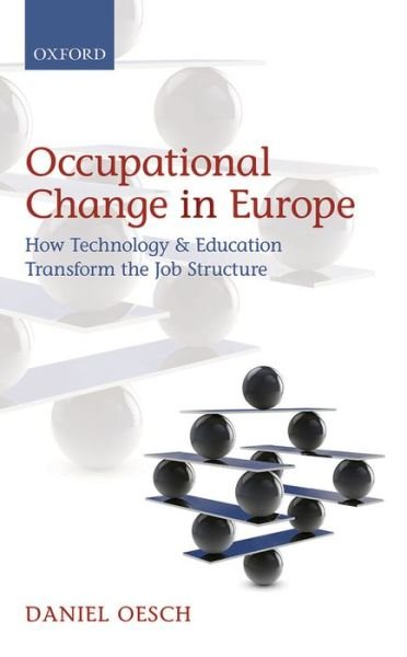 Cover for Oesch, Daniel (Professor at the Life Course and Inequality Research Centre, University of Lausanne) · Occupational Change in Europe: How Technology and Education Transform the Job Structure (Hardcover Book) (2013)