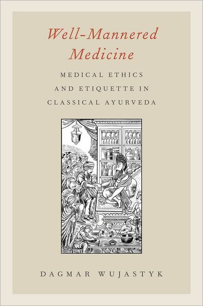 Cover for Wujastyk, Dagmar (PhD in Indology 2010, PhD in Indology 2010, Bonn University, Vienna, Austria) · Well-Mannered Medicine: Medical Ethics and Etiquette in Classical Ayurveda (Paperback Book) (2012)