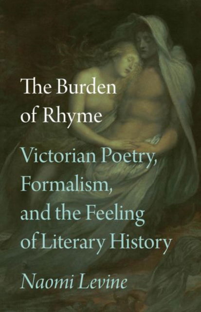 Professor Naomi Levine · The Burden of Rhyme: Victorian Poetry, Formalism, and the Feeling of Literary History (Hardcover Book) (2024)