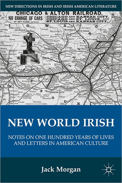 New World Irish: Notes on One Hundred Years of Lives and Letters in American Culture - New Directions in Irish and Irish American Literature - J. Morgan - Books - Palgrave Macmillan - 9780230116962 - November 16, 2011