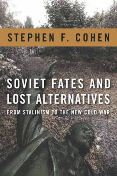 Soviet Fates and Lost Alternatives: From Stalinism to the New Cold War - Stephen Cohen - Książki - Columbia University Press - 9780231148962 - 23 czerwca 2009