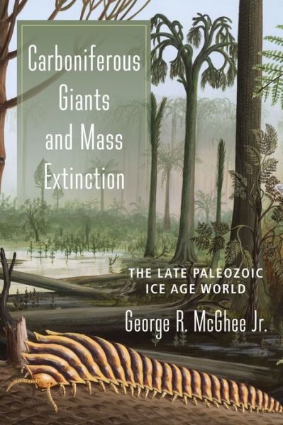 Cover for McGhee, George, Jr. · Carboniferous Giants and Mass Extinction: The Late Paleozoic Ice Age World (Hardcover Book) (2018)