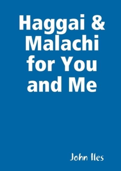 Haggai & Malachi for You and Me - John Iles - Libros - Lulu.com - 9780244852962 - 13 de enero de 2020