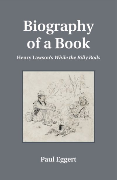 Cover for Paul Eggert · Biography of a Book: Henry Lawson's While the Billy Boils - Penn State Series in the History of the Book (Hardcover Book) (2013)