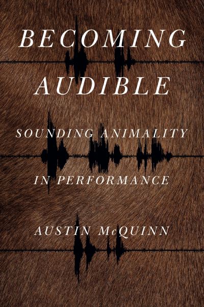 Cover for Austin McQuinn · Becoming Audible: Sounding Animality in Performance - Animalibus (Hardcover Book) (2020)