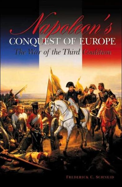 Cover for Schneid, Frederick C. (High Point University, USA) · Napoleon's Conquest of Europe: The War of the Third Coalition - Studies in Military History and International Affairs (Hardcover Book) (2005)