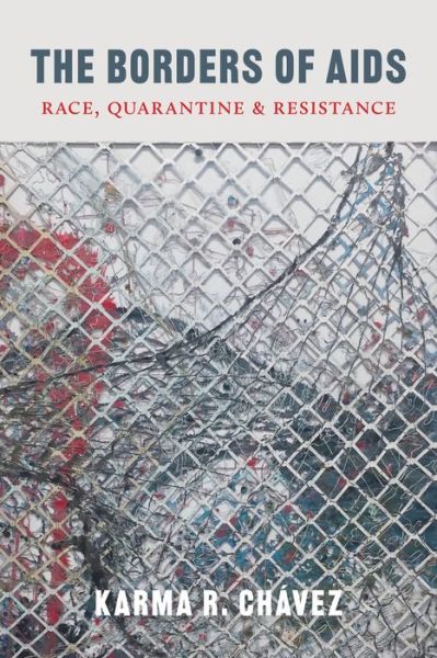 Cover for Karma R. Chavez · The Borders of AIDS: Race, Quarantine, and Resistance - Decolonizing Feminisms (Hardcover Book) (2021)