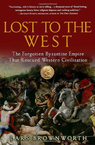 Cover for Lars Brownworth · Lost to the West: The Forgotten Byzantine Empire That Rescued Western Civilization (Paperback Book) (2010)