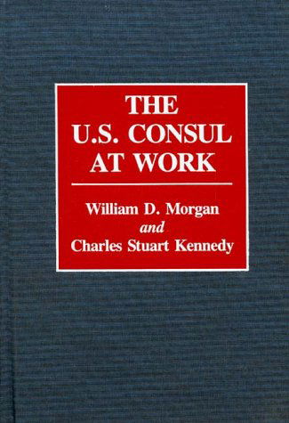 Cover for Charles Stuart Kennedy · The U.S. Consul at Work (Hardcover Book) (1991)