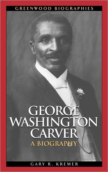 Gary R. Kremer · George Washington Carver: A Biography - Greenwood Biographies (Hardcover Book) (2011)
