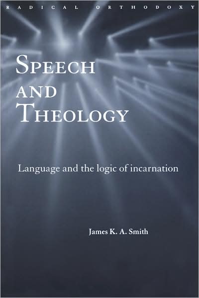 Cover for James K.A. Smith · Speech and Theology: Language and the Logic of Incarnation - Routledge Radical Orthodoxy (Paperback Book) (2002)